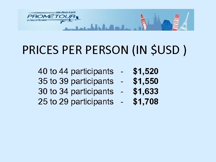 PRICES PERSON (IN $USD ) 40 to 44 participants 35 to 39 participants 30