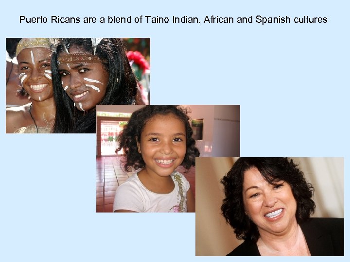 Puerto Ricans are a blend of Taino Indian, African and Spanish cultures 