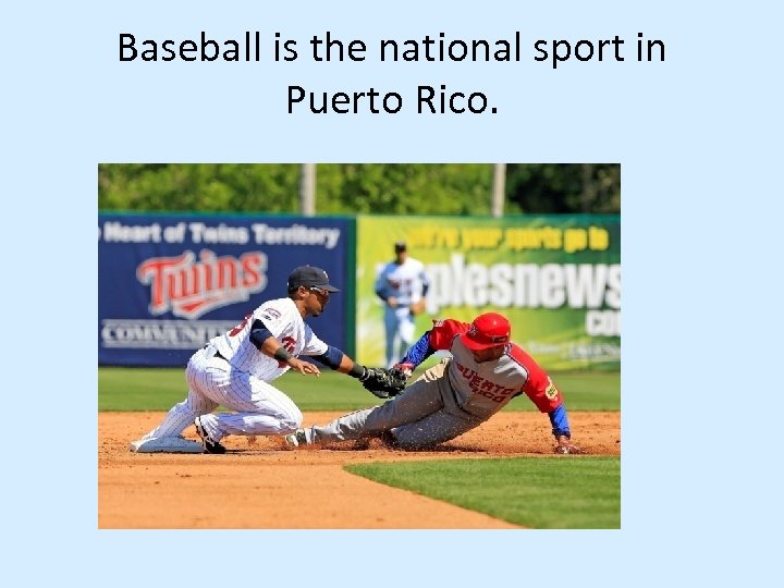 Baseball is the national sport in Puerto Rico. 