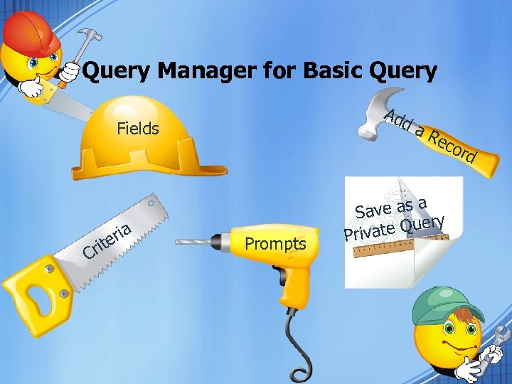 Query Manager for Basic Query Ad da Fields Re co rd a Cr eri