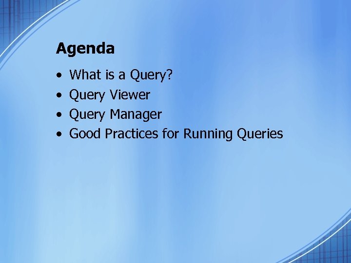Agenda • • What is a Query? Query Viewer Query Manager Good Practices for