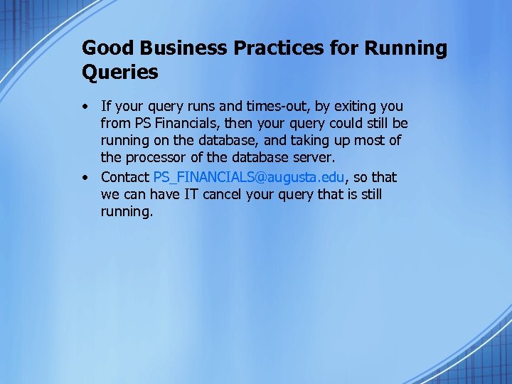 Good Business Practices for Running Queries • If your query runs and times-out, by