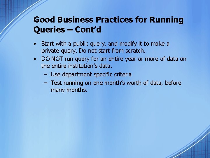 Good Business Practices for Running Queries – Cont’d • Start with a public query,