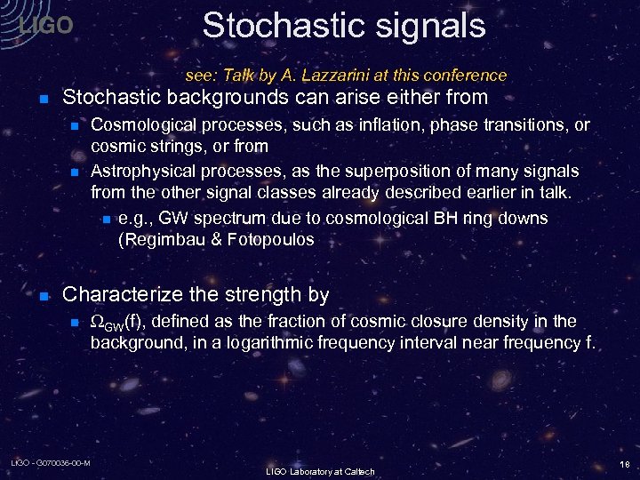 Stochastic signals see: Talk by A. Lazzarini at this conference n Stochastic backgrounds can