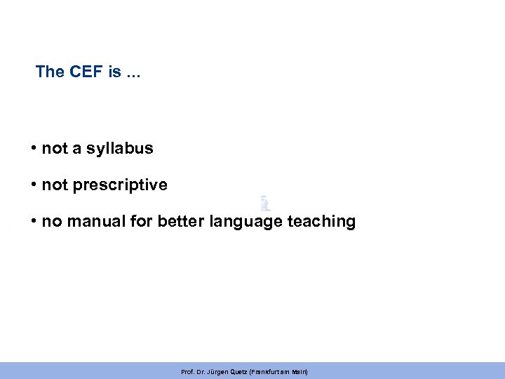 The CEF is. . . • not a syllabus • not prescriptive • no