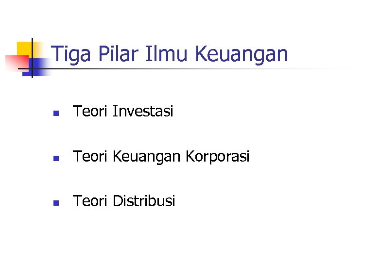 Tiga Pilar Ilmu Keuangan n Teori Investasi n Teori Keuangan Korporasi n Teori Distribusi
