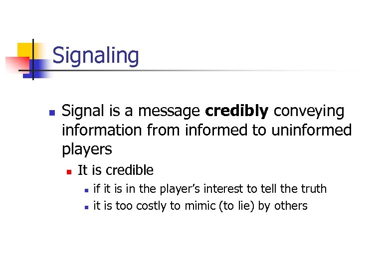 Signaling n Signal is a message credibly conveying information from informed to uninformed players