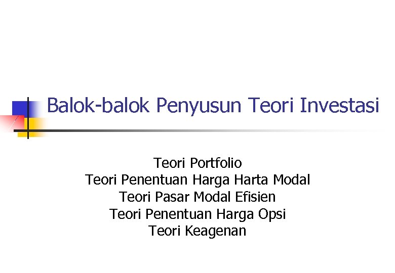 Balok-balok Penyusun Teori Investasi Teori Portfolio Teori Penentuan Harga Harta Modal Teori Pasar Modal