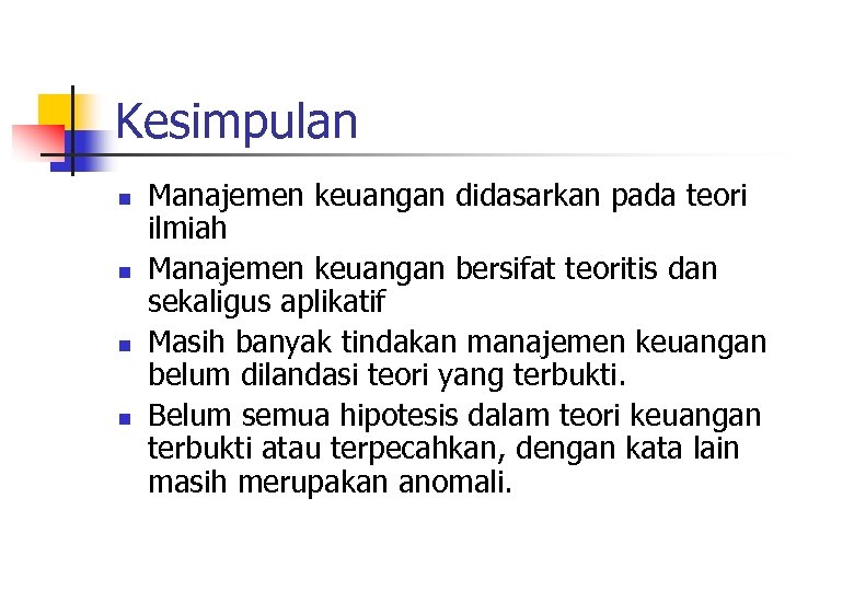 Kesimpulan n n Manajemen keuangan didasarkan pada teori ilmiah Manajemen keuangan bersifat teoritis dan