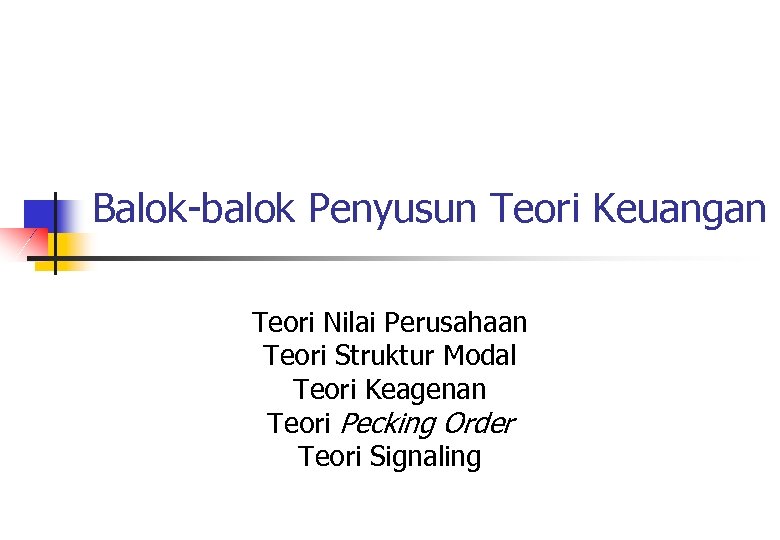 Balok-balok Penyusun Teori Keuangan Teori Nilai Perusahaan Teori Struktur Modal Teori Keagenan Teori Pecking