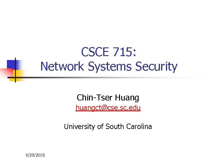 CSCE 715: Network Systems Security Chin-Tser Huang huangct@cse. sc. edu University of South Carolina