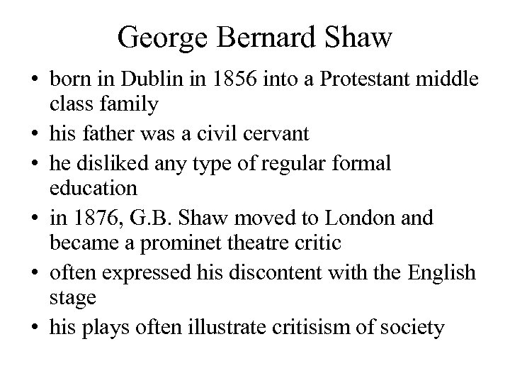 George Bernard Shaw • born in Dublin in 1856 into a Protestant middle class