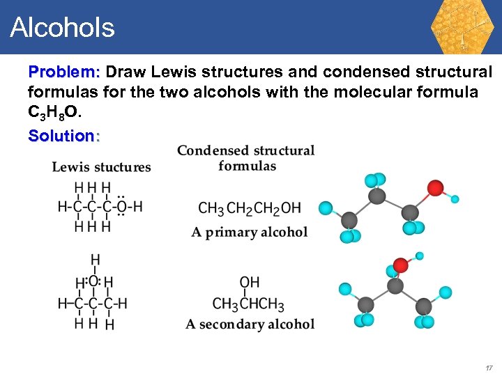 Alcohols Problem: Draw Lewis structures and condensed structural formulas for the two alcohols with
