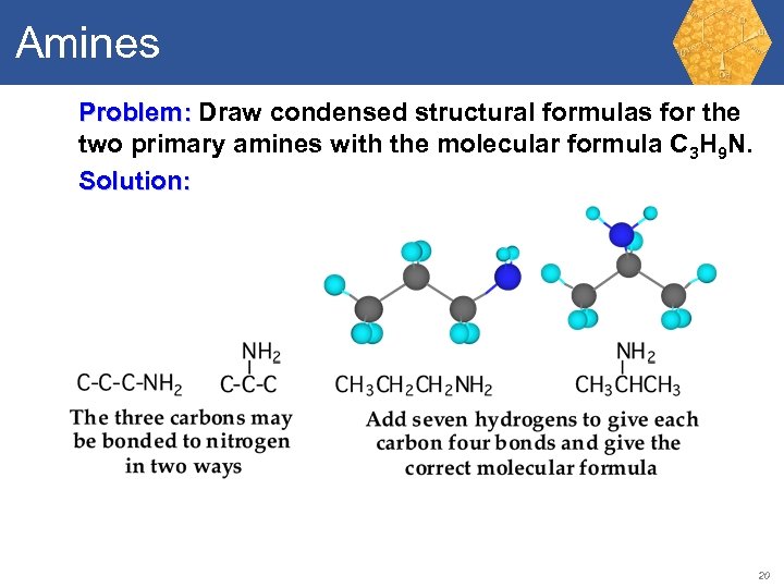 Amines Problem: Draw condensed structural formulas for the two primary amines with the molecular