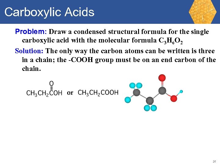Carboxylic Acids Problem: Draw a condensed structural formula for the single carboxylic acid with
