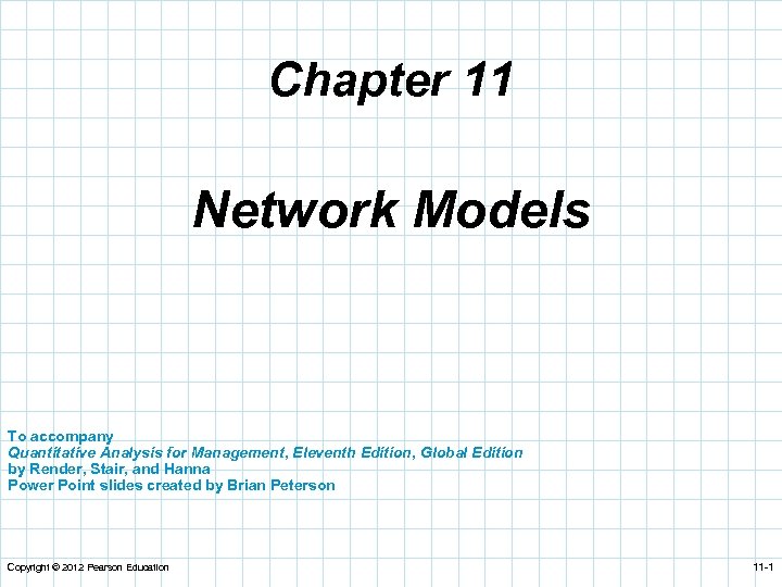 Chapter 11 Network Models To accompany Quantitative Analysis for Management, Eleventh Edition, Global Edition
