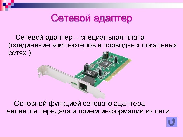 Сетевой адаптер – специальная плата (соединение компьютеров в проводных локальных сетях ) Основной функцией