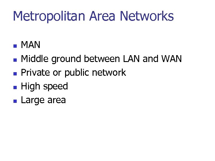 Metropolitan Area Networks n n n MAN Middle ground between LAN and WAN Private