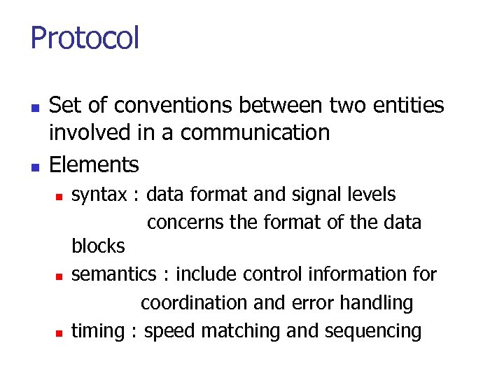 Protocol n n Set of conventions between two entities involved in a communication Elements