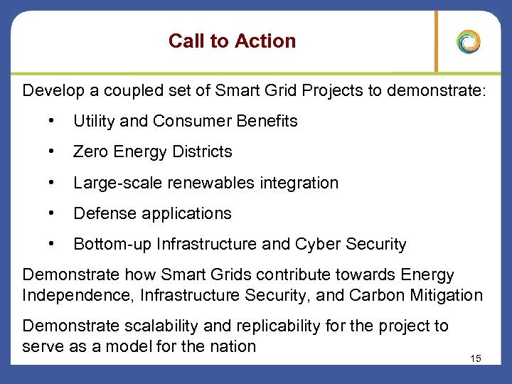 Call to Action Develop a coupled set of Smart Grid Projects to demonstrate: •