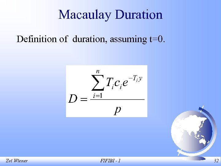 Macaulay Duration Definition of duration, assuming t=0. Zvi Wiener FIFIBI - 1 32 
