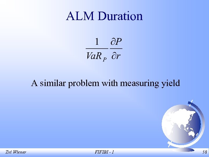 ALM Duration A similar problem with measuring yield Zvi Wiener FIFIBI - 1 38