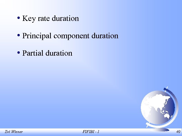  • Key rate duration • Principal component duration • Partial duration Zvi Wiener