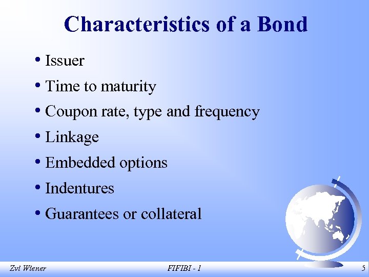 Characteristics of a Bond • Issuer • Time to maturity • Coupon rate, type