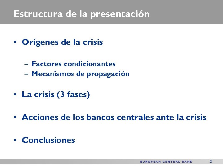 Estructura de la presentación • Orígenes de la crisis – Factores condicionantes – Mecanismos