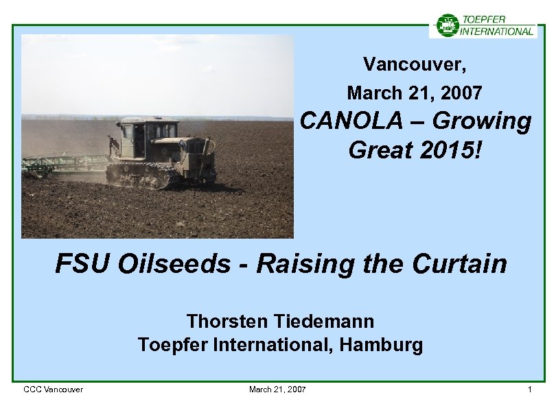 Vancouver, March 21, 2007 CANOLA – Growing Great 2015! FSU Oilseeds - Raising the