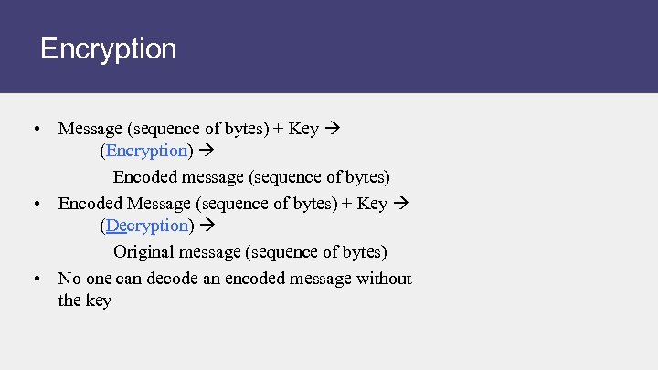Encryption • Message (sequence of bytes) + Key (Encryption) Encoded message (sequence of bytes)