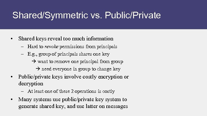 Shared/Symmetric vs. Public/Private • Shared keys reveal too much information – Hard to revoke