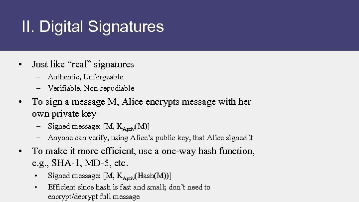 II. Digital Signatures • Just like “real” signatures – Authentic, Unforgeable – Verifiable, Non-repudiable