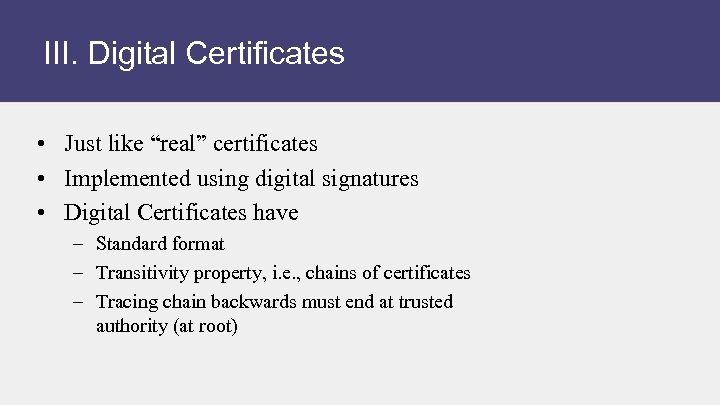 III. Digital Certificates • Just like “real” certificates • Implemented using digital signatures •