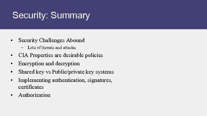 Security: Summary • Security Challenges Abound – Lots of threats and attacks • •