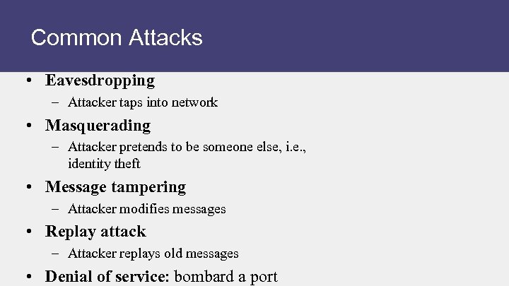Common Attacks • Eavesdropping – Attacker taps into network • Masquerading – Attacker pretends