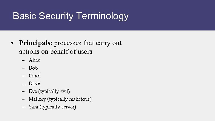 Basic Security Terminology • Principals: processes that carry out actions on behalf of users