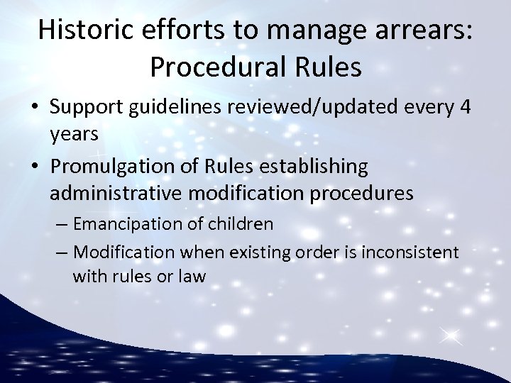 Historic efforts to manage arrears: Procedural Rules • Support guidelines reviewed/updated every 4 years