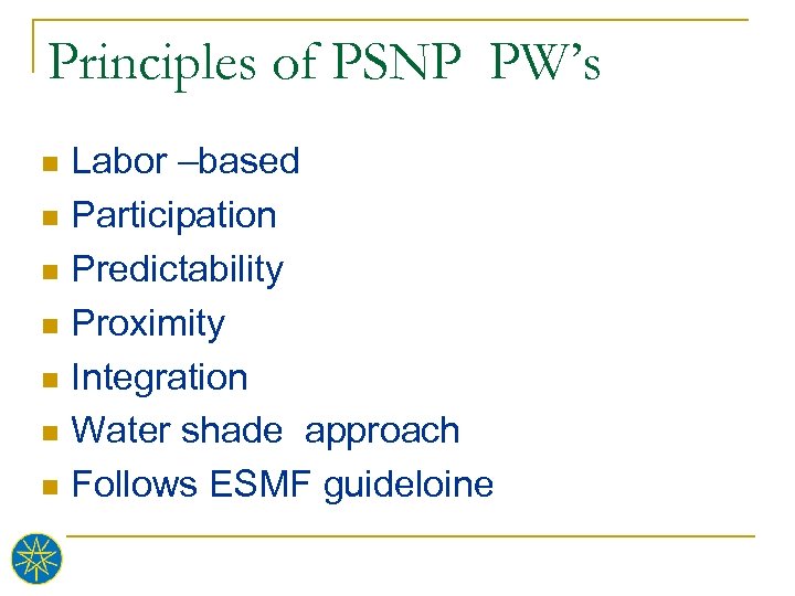 Principles of PSNP PW’s Labor –based n Participation n Predictability n Proximity n Integration