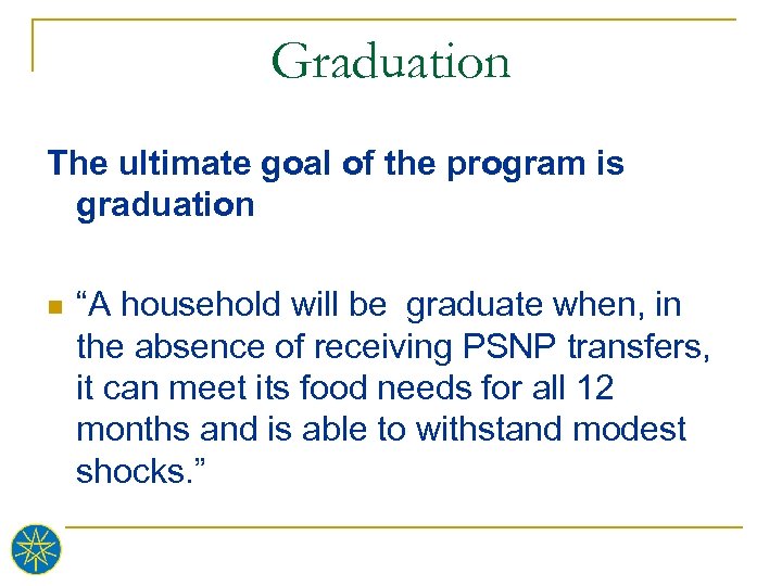 Graduation The ultimate goal of the program is graduation n “A household will be