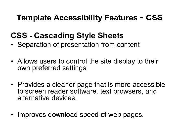 Template Accessibility Features - CSS - Cascading Style Sheets • Separation of presentation from