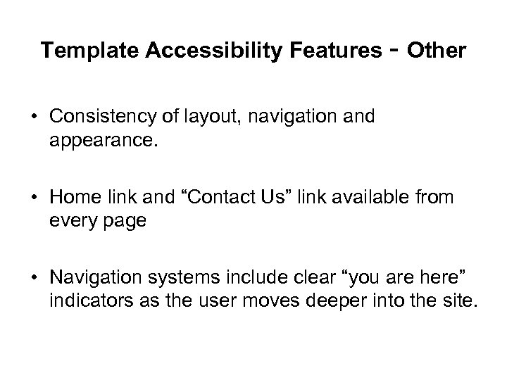 Template Accessibility Features - Other • Consistency of layout, navigation and appearance. • Home