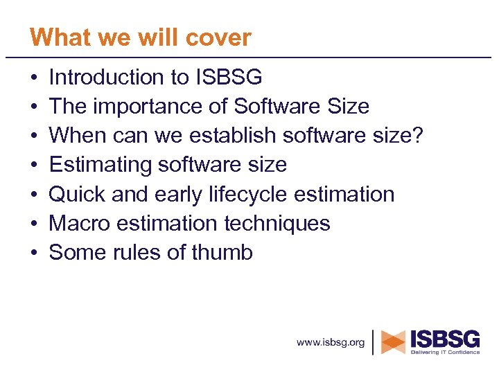 What we will cover • • Introduction to ISBSG The importance of Software Size