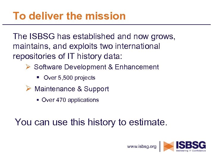 To deliver the mission The ISBSG has established and now grows, maintains, and exploits