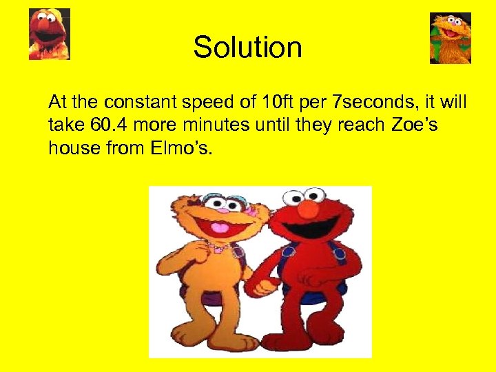 Solution At the constant speed of 10 ft per 7 seconds, it will take