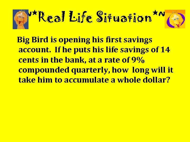 ~*Real Life Situation*~ Big Bird is opening his first savings account. If he puts
