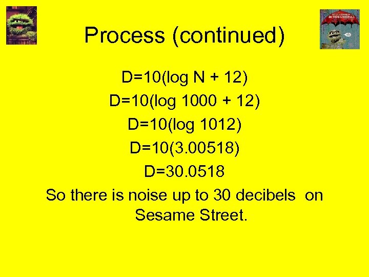 Process (continued) D=10(log N + 12) D=10(log 1000 + 12) D=10(log 1012) D=10(3. 00518)