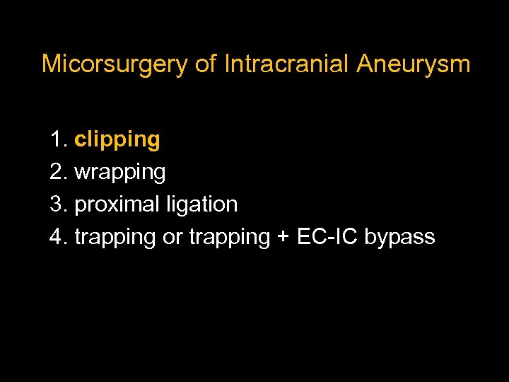Micorsurgery of Intracranial Aneurysm 1. clipping 2. wrapping 3. proximal ligation 4. trapping or