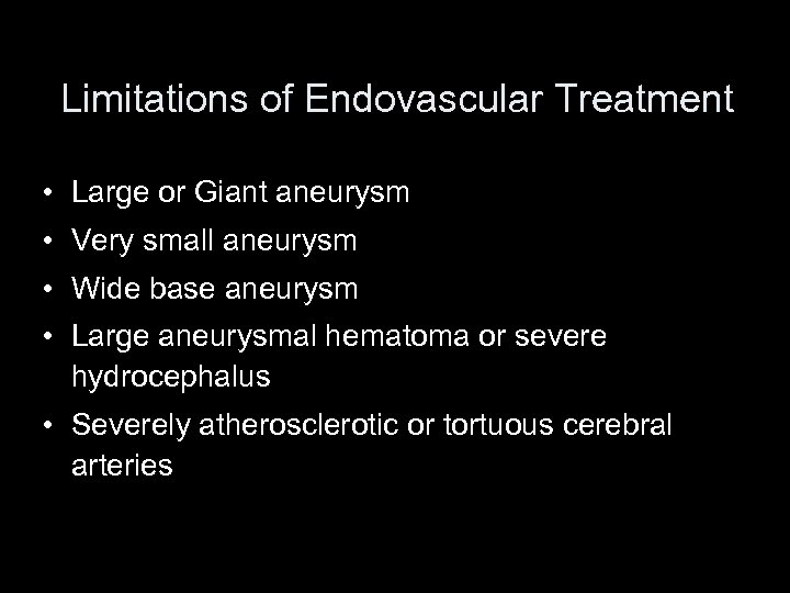 Limitations of Endovascular Treatment • Large or Giant aneurysm • Very small aneurysm •