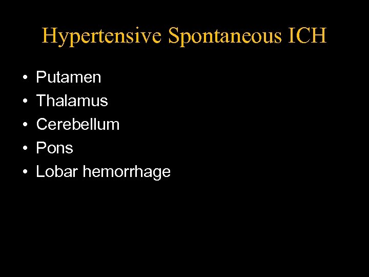 Hypertensive Spontaneous ICH • • • Putamen Thalamus Cerebellum Pons Lobar hemorrhage 